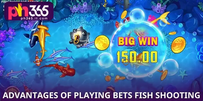 Advantages of Playing Bets in the Fish Shooting PH365 Arena